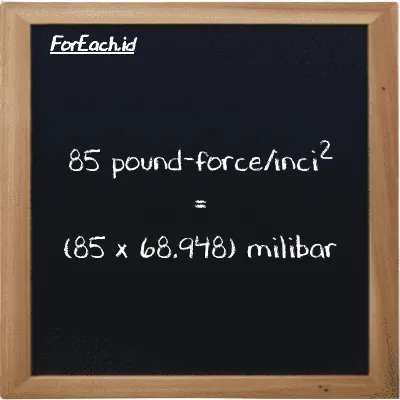 Cara konversi pound-force/inci<sup>2</sup> ke milibar (lbf/in<sup>2</sup> ke mbar): 85 pound-force/inci<sup>2</sup> (lbf/in<sup>2</sup>) setara dengan 85 dikalikan dengan 68.948 milibar (mbar)